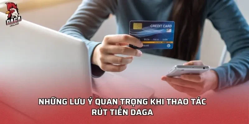 Những lưu ý quan trọng khi thao tác rút tiền Daga